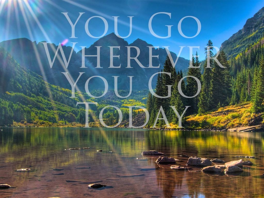 You Go Wherever You Go Today wallpaper